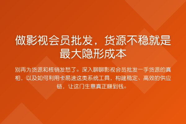 做影视会员批发,货源不稳就是最大隐形成本