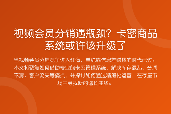 视频会员分销遇瓶颈？卡密商品系统或许该升级了