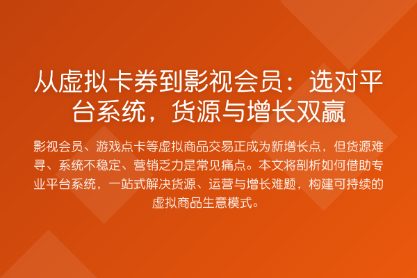 从虚拟卡券到影视会员：选对平台系统，货源与增长双赢