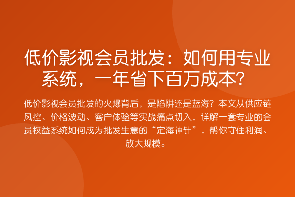 低价影视会员批发：如何用专业系统，一年省下百万成本？