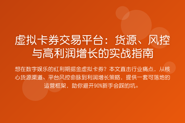 虚拟卡券交易平台:货源、风控与高利润增长的实战指南