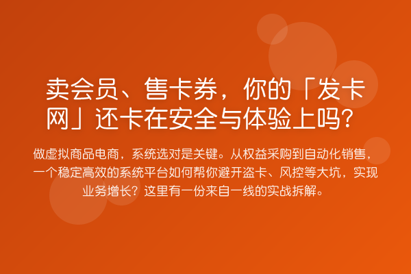 卖会员、售卡券，你的「发卡网」还卡在安全与体验上吗？