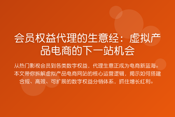 会员权益代理的生意经：虚拟产品电商的下一站机会