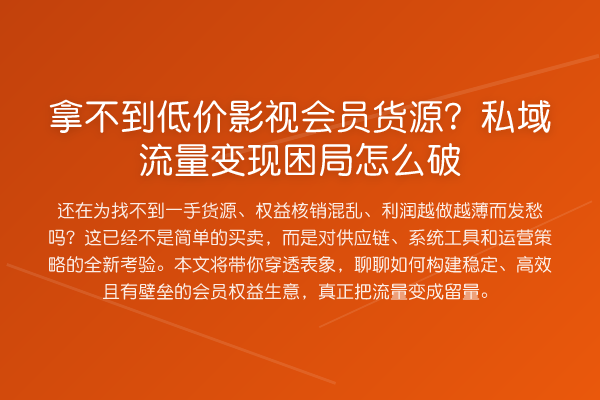 拿不到低价影视会员货源？私域流量变现困局怎么破
