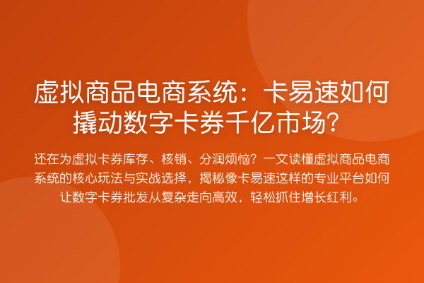 虚拟商品电商系统：卡易速如何撬动数字卡券千亿市场？