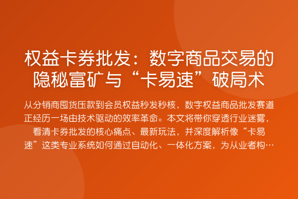 权益卡券批发：数字商品交易的隐秘富矿与“卡易速”破局术