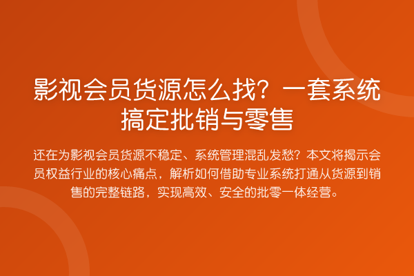 影视会员货源怎么找？一套系统搞定批销与零售