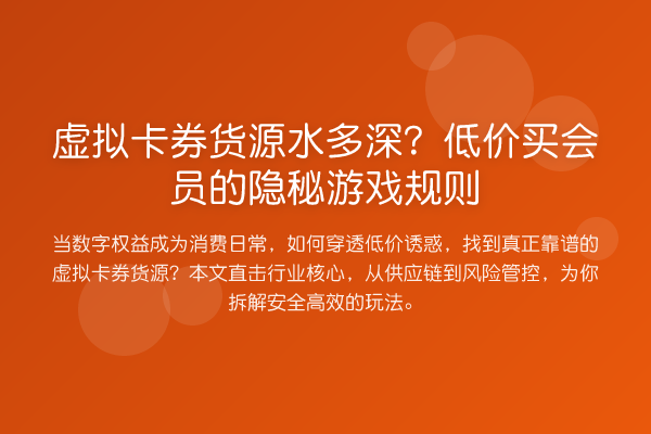 虚拟卡券货源水多深？低价买会员的隐秘游戏规则