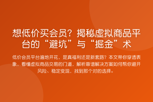 想低价买会员?虚拟商品平台的“避坑”与“掘金”术