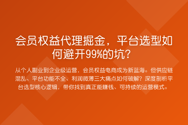 会员权益代理掘金,平台选型如何避开99%的坑?