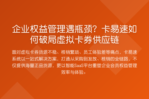 企业权益管理遇瓶颈?卡易速如何破局虚拟卡券供应链
