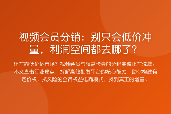 视频会员分销:别只会低价冲量,利润空间都去哪了?