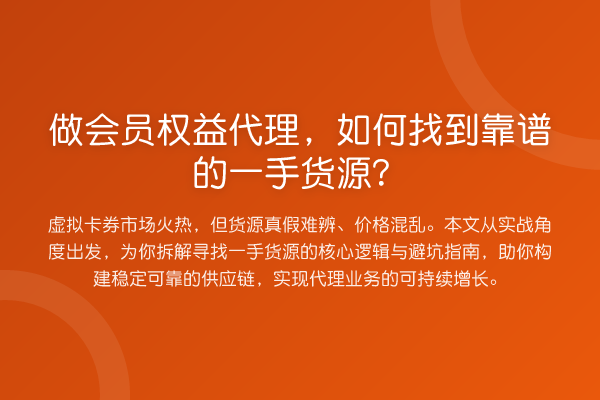 做会员权益代理,如何找到靠谱的一手货源?