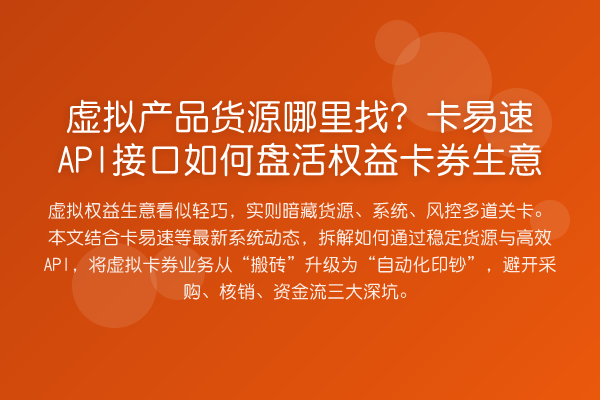 虚拟产品货源哪里找？卡易速API接口如何盘活权益卡券生意