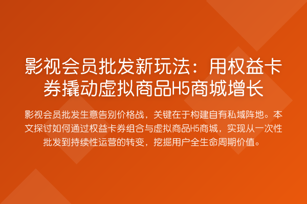 影视会员批发新玩法：用权益卡券撬动虚拟商品H5商城增长