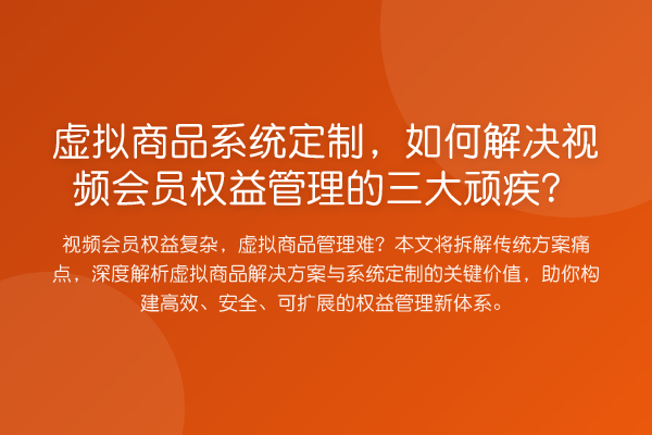 虚拟商品系统定制，如何解决视频会员权益管理的三大顽疾？