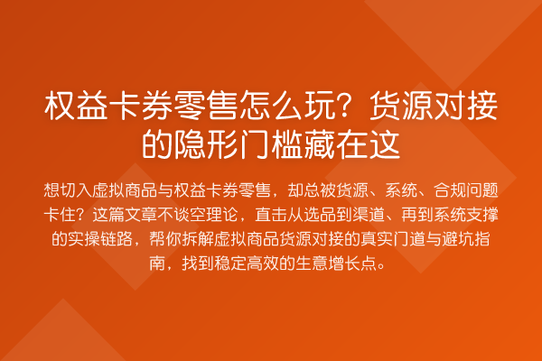 权益卡券零售怎么玩?货源对接的隐形门槛藏在这