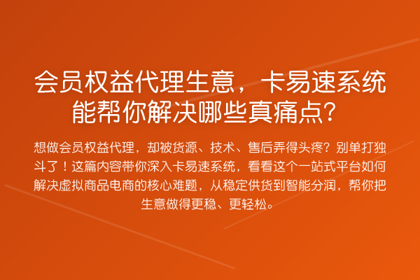 会员权益代理生意,卡易速系统能帮你解决哪些真痛点?