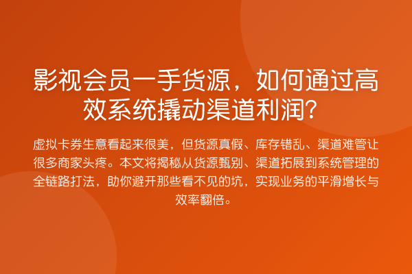 影视会员一手货源,如何通过高效系统撬动渠道利润?