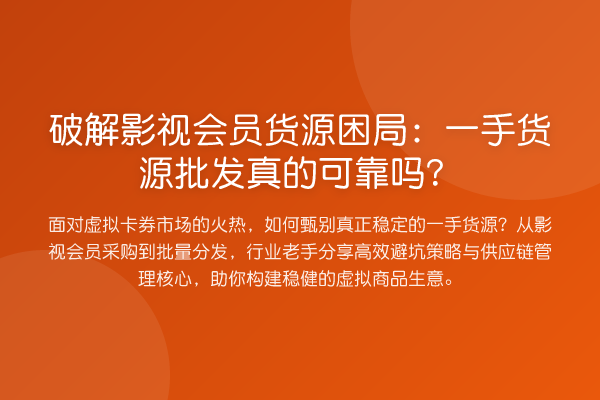 破解影视会员货源困局:一手货源批发真的可靠吗?