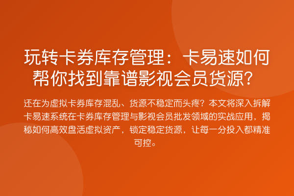 卡券库存管理:卡易速如何帮你找到靠谱影视会员货源?