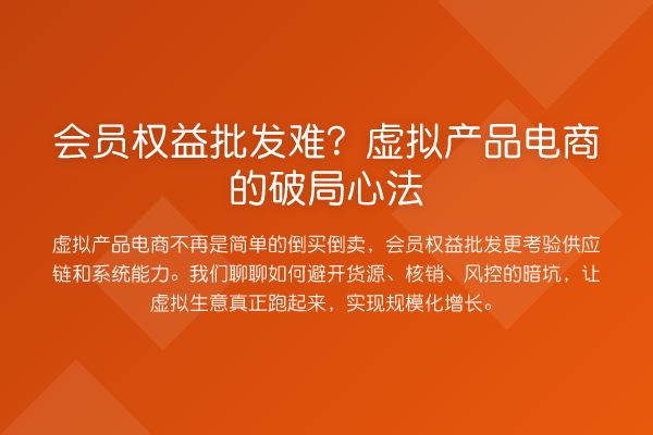 会员权益批发难?虚拟产品电商的破局心法