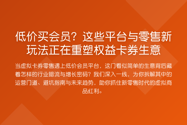 低价买会员?这些平台与零售新玩法正在重塑权益卡券生意