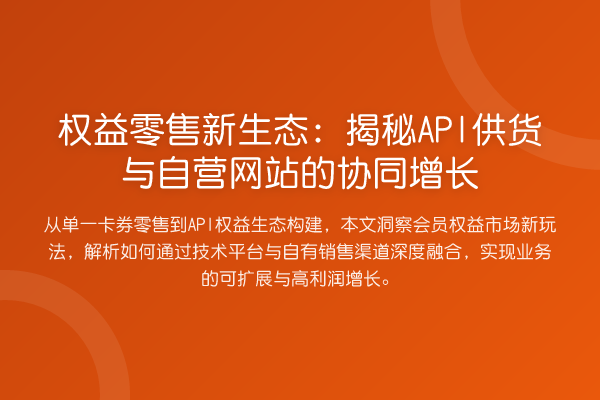 权益零售新生态:API供货与自营网站的协同增长