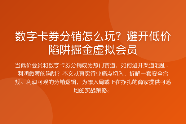 数字卡券分销怎么玩?避开低价陷阱掘金虚拟会员