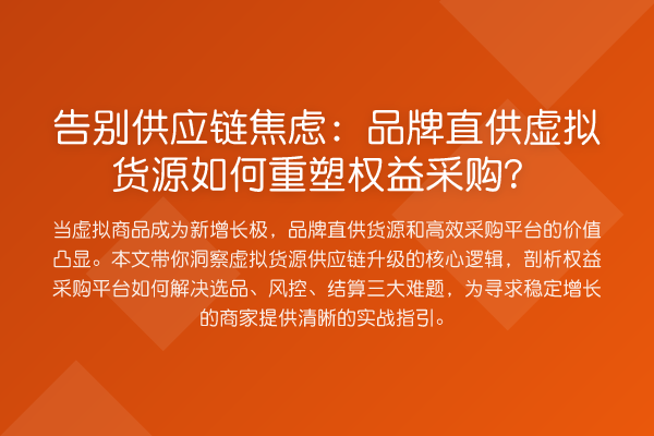 告别供应链焦虑:品牌直供虚拟货源如何重塑权益采购?
