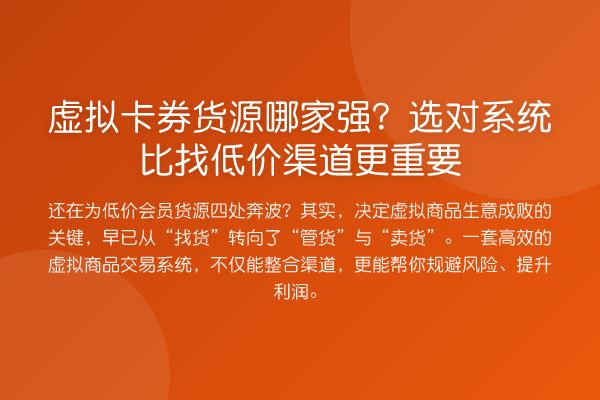 虚拟卡券货源哪家强？选对系统比找低价渠道更重要