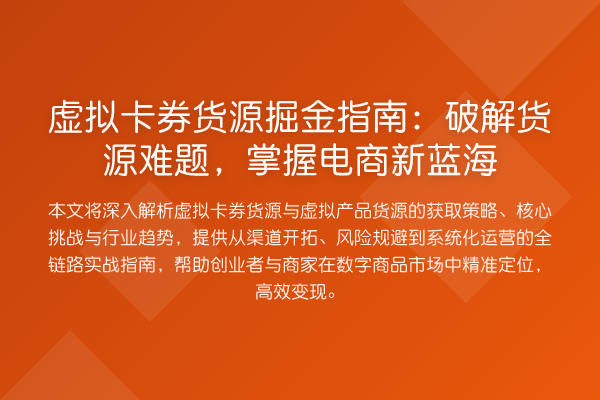 虚拟卡券货源掘金指南：破解货源难题，掌握电商新蓝海