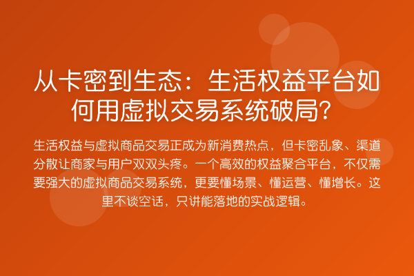 从卡密到生态:生活权益平台如何用虚拟交易系统破局?