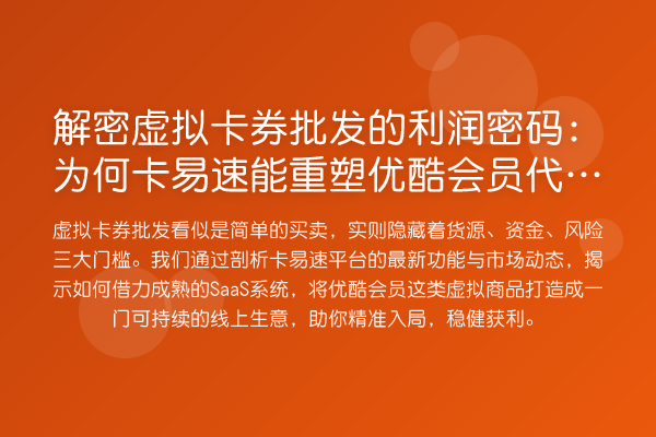 解密虚拟卡券批发的利润密码:为何卡易速能重塑优酷会员代理市场?