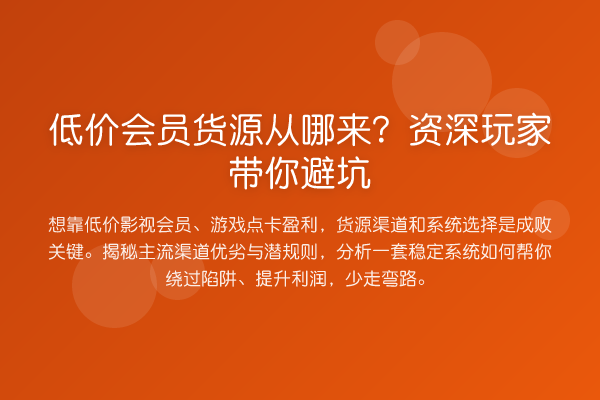 低价会员货源从哪来?资深玩家避坑