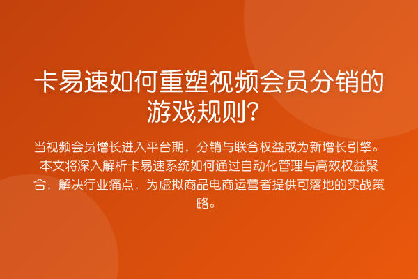 卡易速如何重塑视频会员分销的游戏规则?