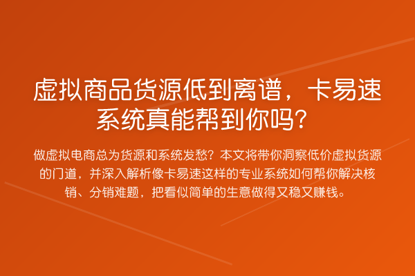 虚拟商品货源低到离谱,卡易速系统真能帮到你吗?