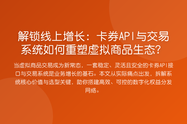 解锁线上增长:卡券API与交易系统如何重塑虚拟商品生态?