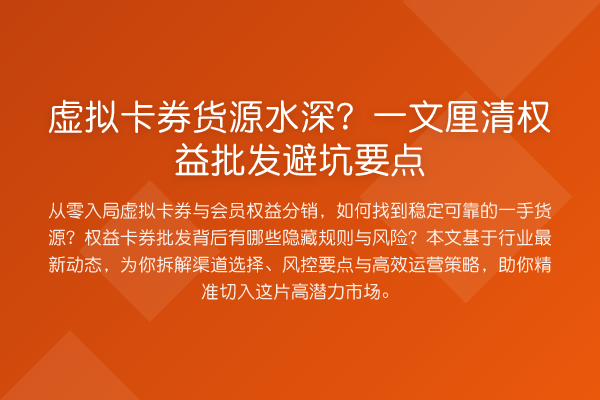 虚拟卡券货源水深?一文厘清权益批发避坑要点