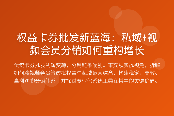 权益卡券批发新蓝海：私域+视频会员分销如何重构增长