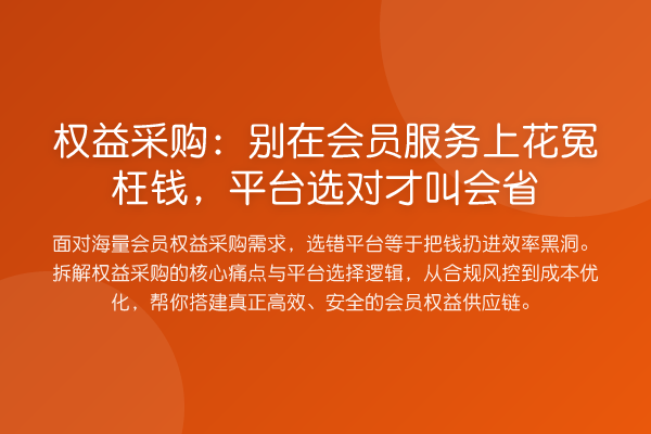 权益采购:别在会员服务上花冤枉钱,平台选对才叫会省