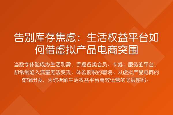 告别库存焦虑：生活权益平台如何借虚拟产品电商突围