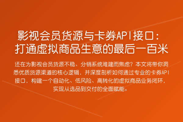 影视会员货源与卡券API接口:打通虚拟商品生意的最后一百米
