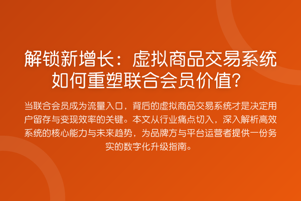 解锁新增长:虚拟商品交易系统如何重塑联合会员价值?