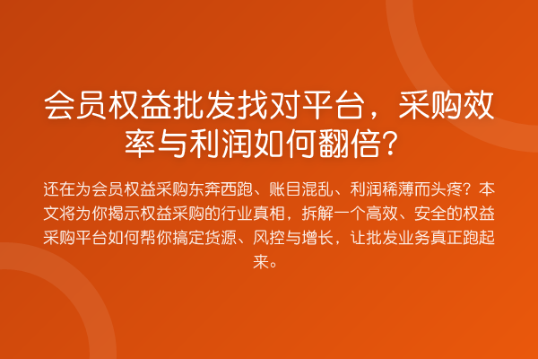 会员权益批发找对平台,采购效率与利润如何提升?