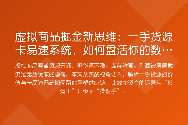 虚拟商品掘金新思维:一手货源卡易速系统,如何盘活你的数字资产?