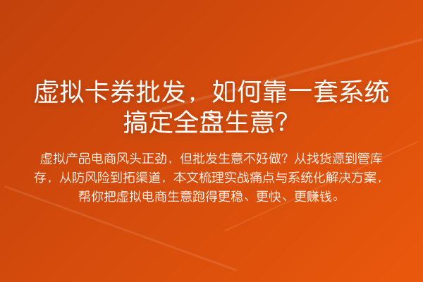 虚拟卡券批发,如何靠一套系统搞定全盘生意?