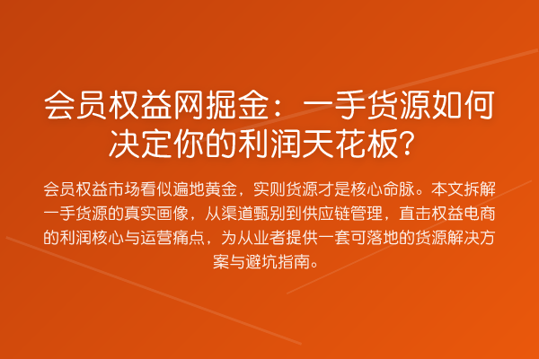 会员权益网掘金:一手货源如何决定你的利润天花板?