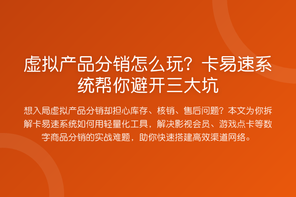 虚拟产品分销怎么玩?卡易速系统帮你避开三大坑