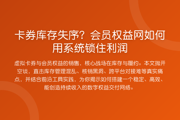 卡券库存失序?会员权益网如何用系统锁住利润